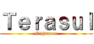 Ｔｅｒａｓｕｌ (Nightmare)