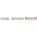 ＱＵＥ ＺＡＥＮ ＰＡＯＳ ＣＵＬＩＡＯＳ (HEHEHEHEH)