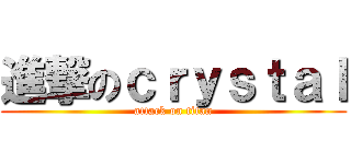 進撃のｃｒｙｓｔａｌ (attack on titan)