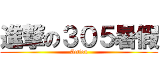 進撃の３０５暑假 (Action)