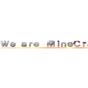 Ｗｅ ａｒｅ “ＭｉｎｅＣｒａｆｔｅｒ” (俺らはマインクラフター)