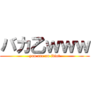 バカ乙ｗｗｗ (you are an idiot)