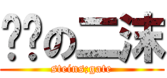 进击の二沫 (steins;gate)