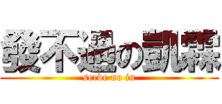 發不過の凱霖 (serve no in)