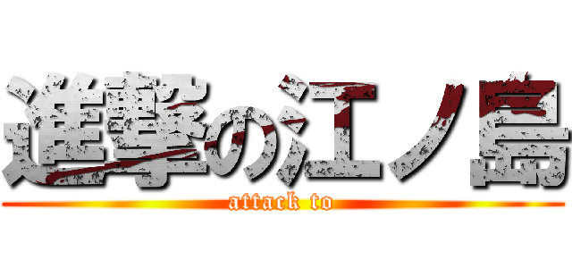 進撃の江ノ島 (attack to)