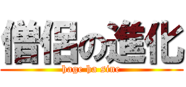 僧侶の進化 (hage ha sine)