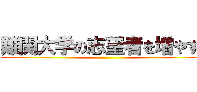 難関大学の志望者を増やす！ ()
