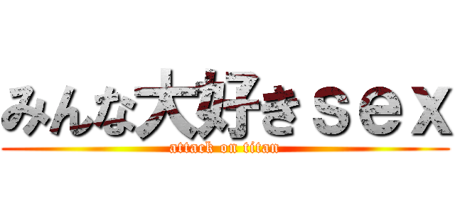 みんな大好きｓｅｘ (attack on titan)