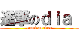 進撃のｄｉａ  (attack on titan)