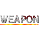 ＷＥＡＰＯＮ ()