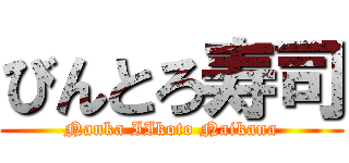 びんとろ寿司 (Nanka IIkoto Naikana)