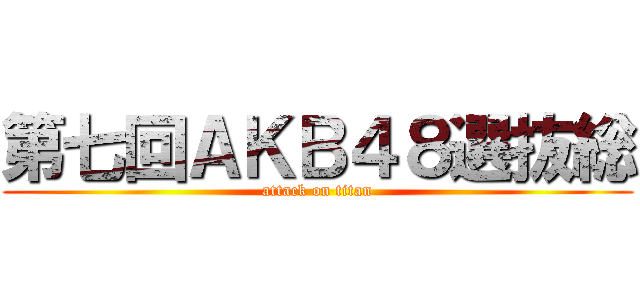 第七回ＡＫＢ４８選抜総 (attack on titan)