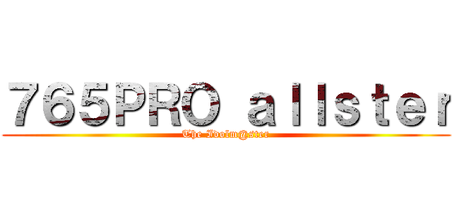 ７６５ＰＲＯ ａｌｌｓｔｅｒ (The Idolm@ster)