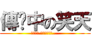 傳說中の笑天 (別迷戀哥.哥只是個傳說....)