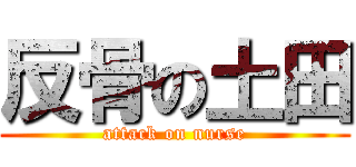 反骨の土田 (attack on nurse)