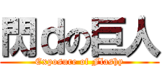 閃ｄの巨人 (Exposure of Flashy)