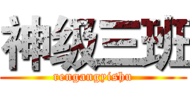神级三班 (rengangyishu)