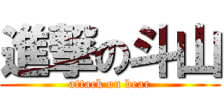 進撃の斗山 (attack on bear)