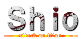 Ｓｈｉｏ (attack on titan)