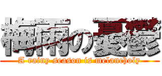 梅雨の憂鬱 (A rainy season is melancholy)