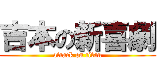 吉本の新喜劇 (attack on titan)