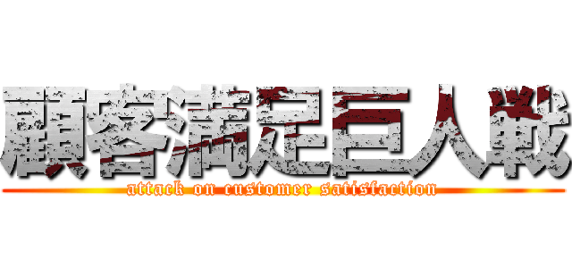 顧客満足巨人戦 (attack on customer satisfaction)