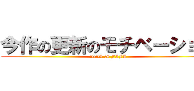 今作の更新のモチベーション (attack on FIFA)