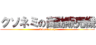 クソネミの自動販売機 (I want sleep)