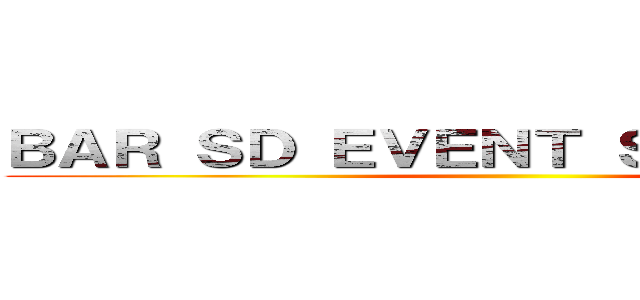 ＢＡＲ ＳＤ ＥＶＥＮＴ ＳＣＨＥＤＵＬＥ ()