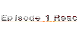 Ｅｐｉｓｏｄｅ １ Ｒｅａｃｔｉｏｎ (attack on titan)