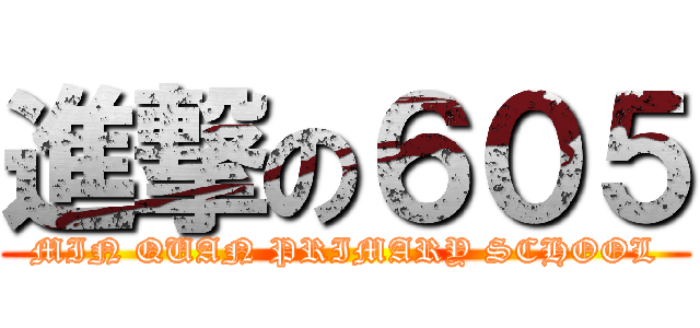 進撃の６０５ (MIN QUAN PRIMARY SCHOOL)