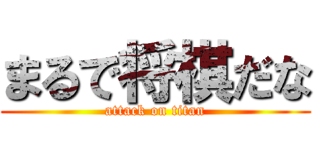 まるで将棋だな (attack on titan)