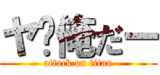 ヤ〜俺だー (attack on titan)