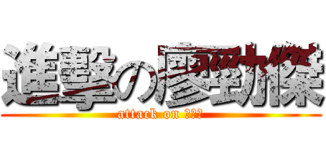進擊の廖勁傑 (attack on 廖勁傑)