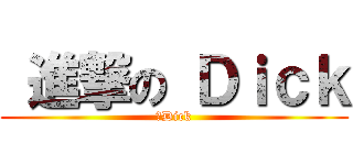  進撃の Ｄｉｃｋ (屌Dick)