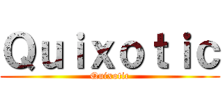 Ｑｕｉｘｏｔｉｃ (Quixotic)