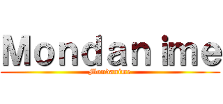 Ｍｏｎｄａｎｉｍｅ (Mondanime)
