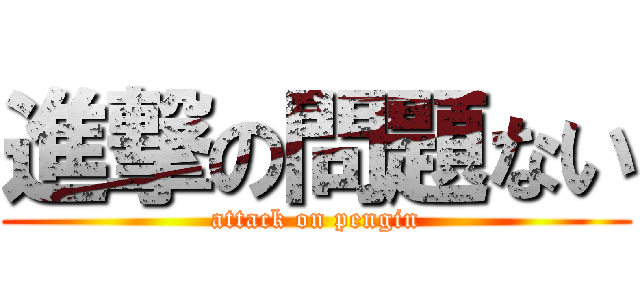 進撃の問題ない (attack on pengin)