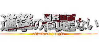 進撃の問題ない (attack on pengin)