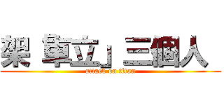 架「車立」三個人  (attack on titan)
