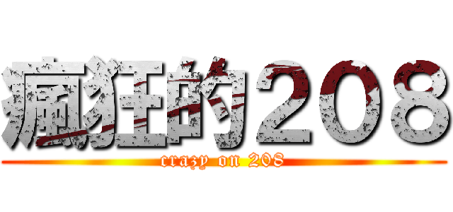 瘋狂的２０８ (crazy on 208)