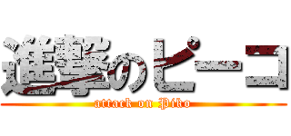 進撃のピーコ (attack on Piko)