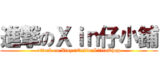 進撃のＸｉｎ仔小鋪 (attack on XinzaiOnlineLittleShop)