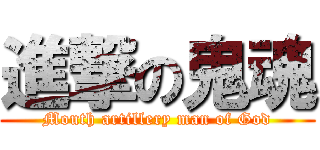進撃の鬼魂 (Mouth artillery man of God)