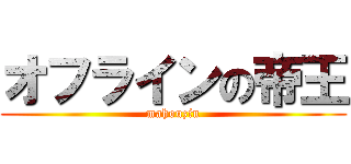 オフラインの帝王 (mahouzin)