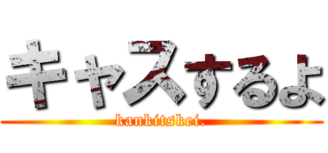 キャスするよ (kankitskei.)