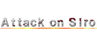 Ａｔｔａｃｋ ｏｎ Ｓｉｒｏｋ (Shingeki no Sirok)