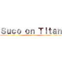 Ｓｕｃｏ ｏｎ Ｔｉｔａｎ (attack on Suco)