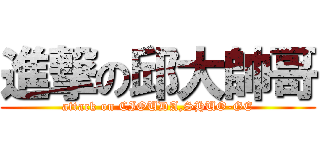 進撃の邱大帥哥 (attack on CIOUDA,SHUO-GE)