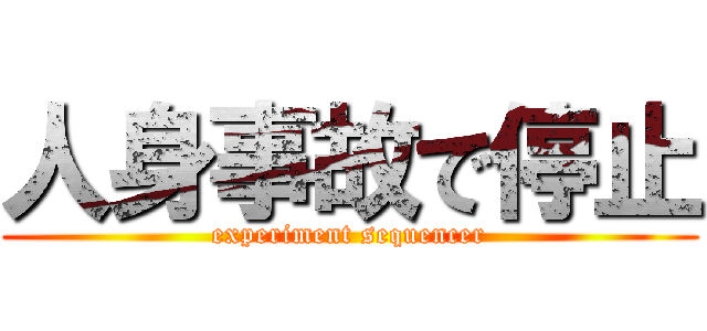 人身事故で停止 (experiment sequencer)